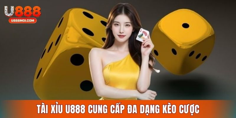 Tài xỉu trực tuyến U888 cung cấp đa dạng kèo cược đặc sắc